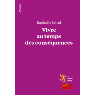 Selval_Raphaele_auteur_Vivre_au_temps_des_conséquences_editeur_les_grand_singes_poesie_LGS