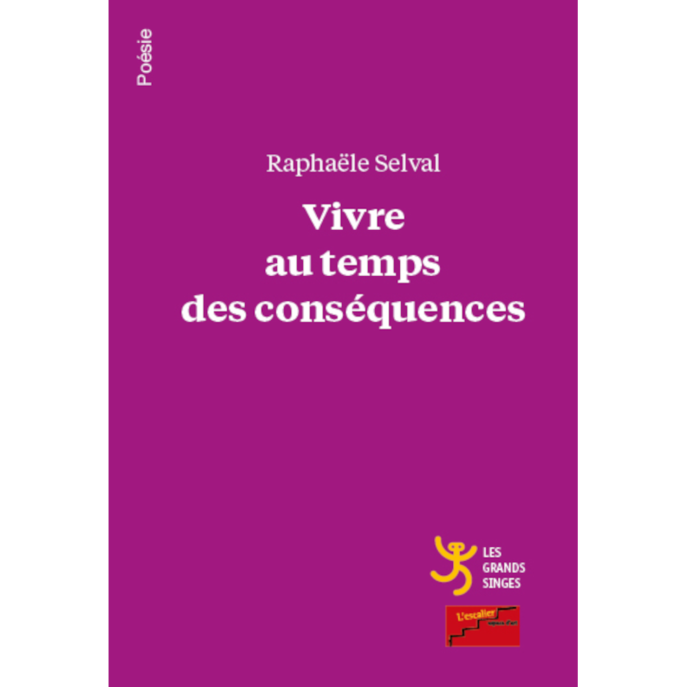 Selval_Raphaele_auteur_Vivre_au_temps_des_conséquences_editeur_les_grand_singes_poesie_LGS
